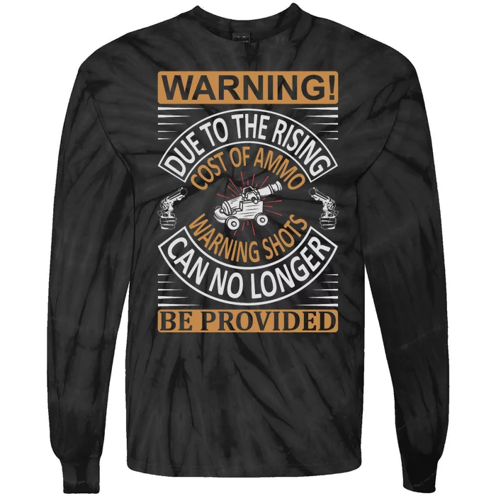 Warning Due To The Rising Cost Of Ammo Warning Shots Can No Longer Be Provided Tie-Dye Long Sleeve Shirt