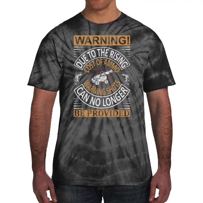 Warning Due To The Rising Cost Of Ammo Warning Shots Can No Longer Be Provided Tie-Dye T-Shirt