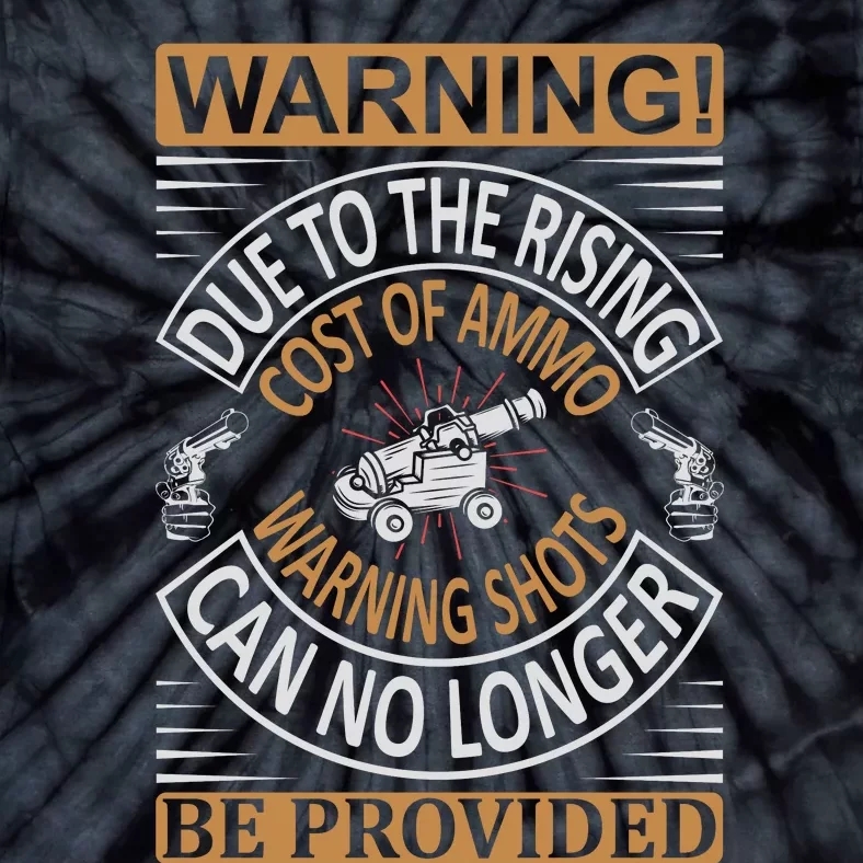 Warning Due To The Rising Cost Of Ammo Warning Shots Can No Longer Be Provided Tie-Dye T-Shirt