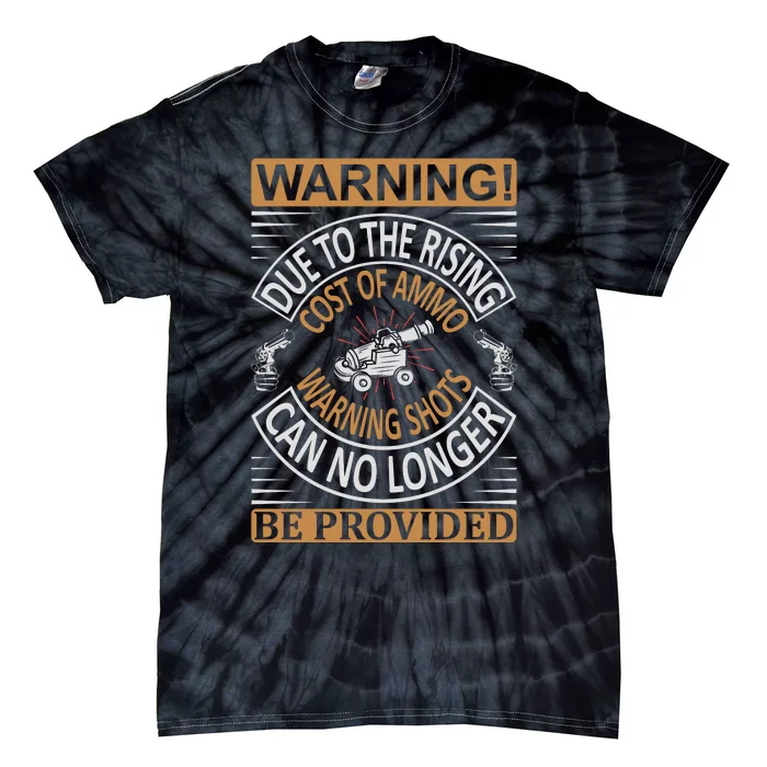 Warning Due To The Rising Cost Of Ammo Warning Shots Can No Longer Be Provided Tie-Dye T-Shirt