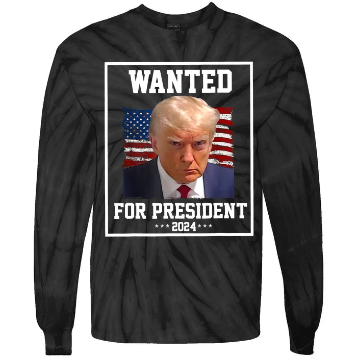 Wanted Donald Trump For President 2024 Tie-Dye Long Sleeve Shirt