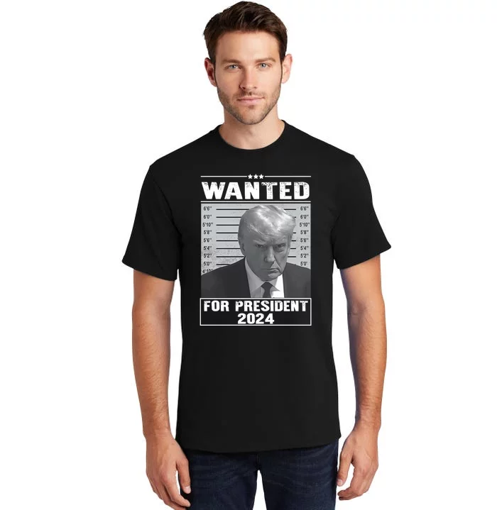 Wanted Donald Trump For President 2024 Trump Mugshot Tall T-Shirt