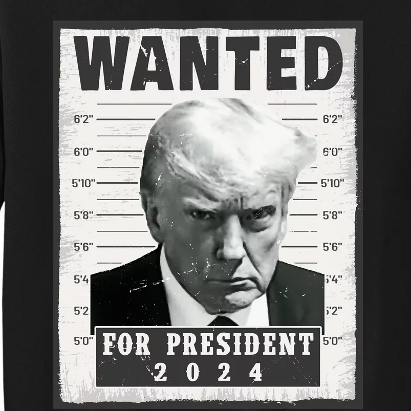 Wanted Donald Trump For President 2024 Trump Mug Shot Tall Sweatshirt