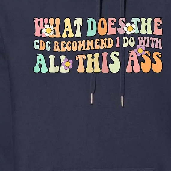 What Does The CDC Recommend I Do With All This Ass Premium Hoodie