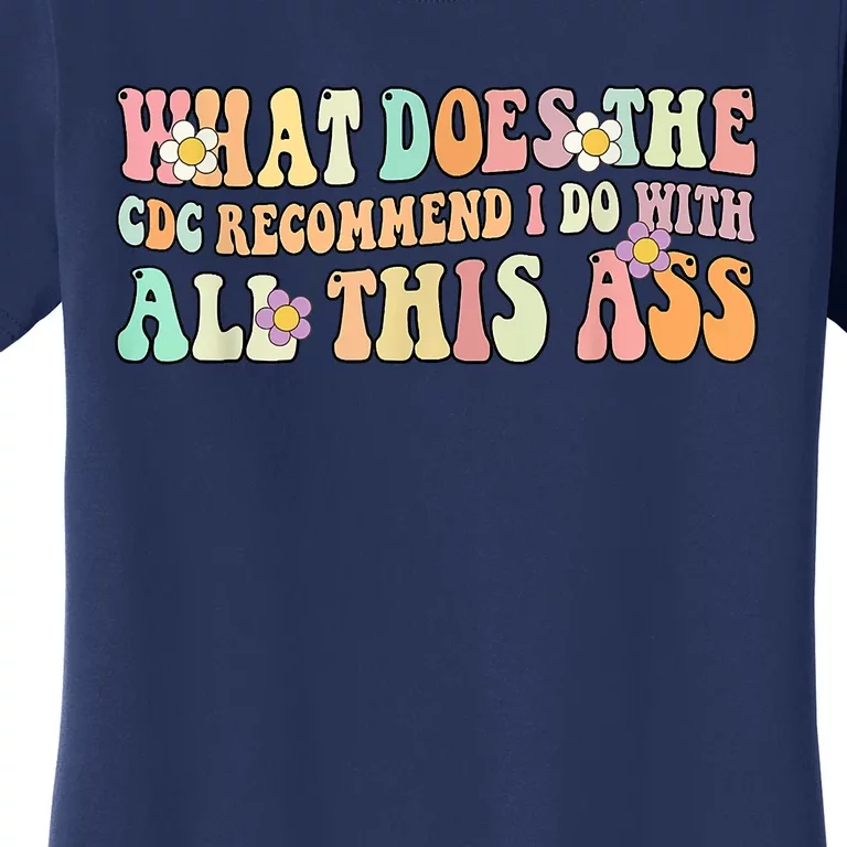 What Does The CDC Recommend I Do With All This Ass Women's T-Shirt