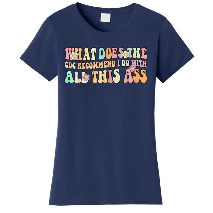 What Does The CDC Recommend I Do With All This Ass Women's T-Shirt