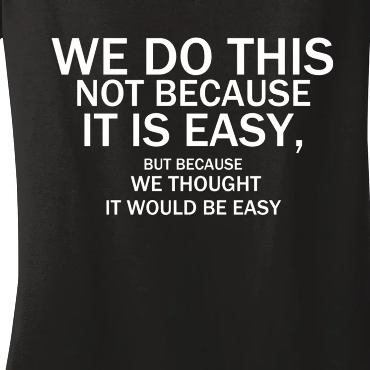 We Do This Not Because It Is Easy, But Because We Thought It Would Be Easy. Women's V-Neck T-Shirt