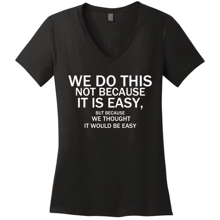 We Do This Not Because It Is Easy, But Because We Thought It Would Be Easy. Women's V-Neck T-Shirt