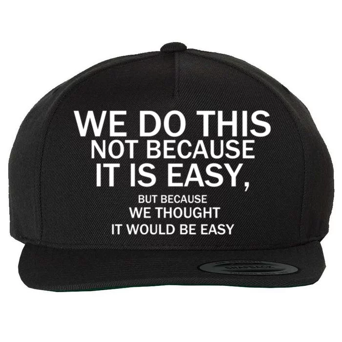 We Do This Not Because It Is Easy, But Because We Thought It Would Be Easy. Wool Snapback Cap