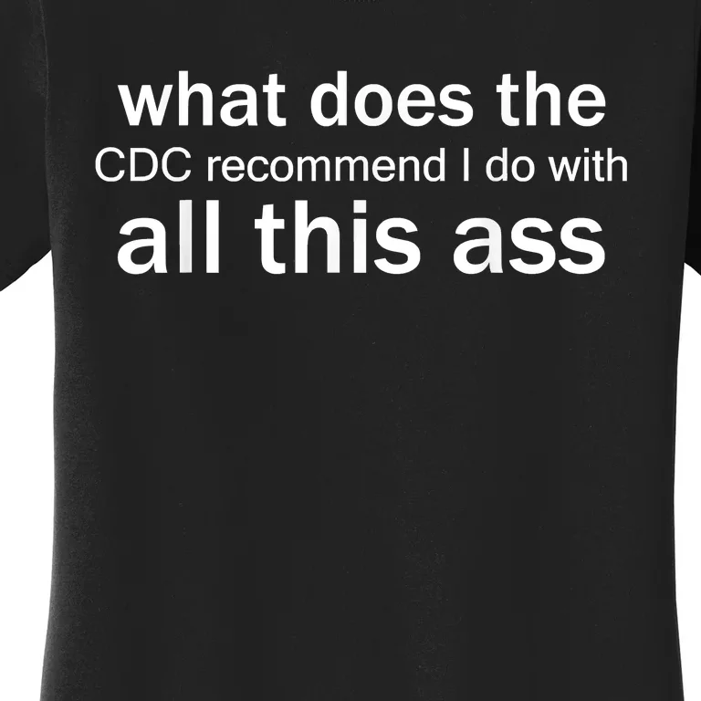 What Does The CDC Recommend I Do With All This Ass Women's T-Shirt