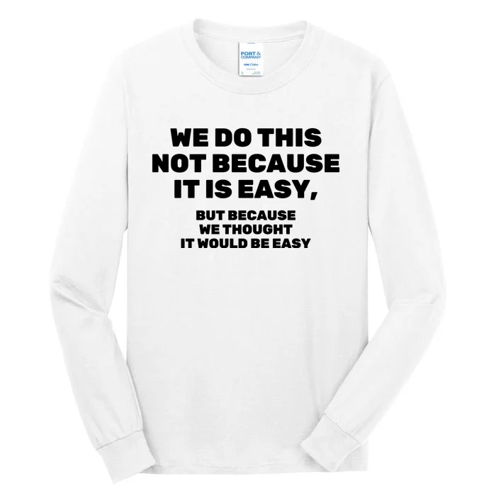 We Do This Not Because It Is Easy, But Because We Thought It Would Be Easy Tall Long Sleeve T-Shirt