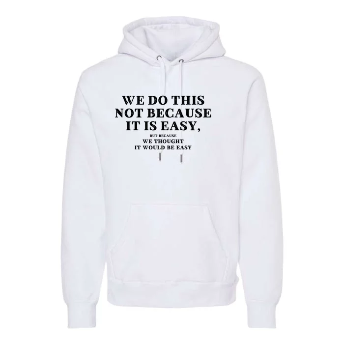 We Do This Not Because It Is Easy, But Because We Thought It Would Be Easy Premium Hoodie