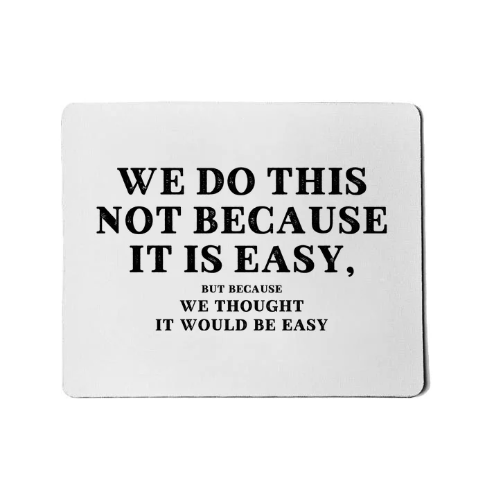 We Do This Not Because It Is Easy, But Because We Thought It Would Be Easy Mousepad