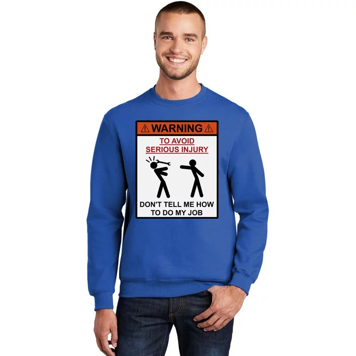 Warning Don&X27;T Tell Me How To Do My Job Tall Sweatshirt