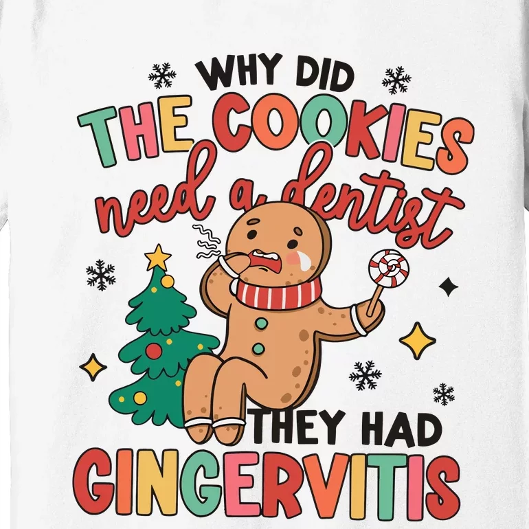 Why Did The Cookies Need A Dentist They Had Gingervitis Christmas Premium T-Shirt