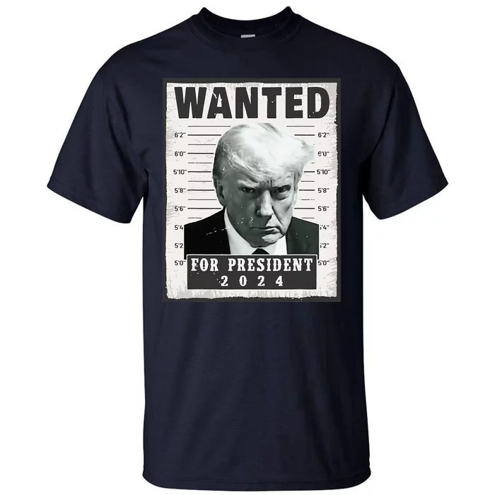 Wanted Donald Trump For President 2024 Trump Mug Shot Tall T-Shirt