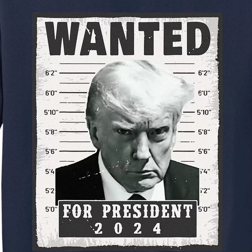 Wanted Donald Trump For President 2024 Trump Mug Shot Tall Sweatshirt