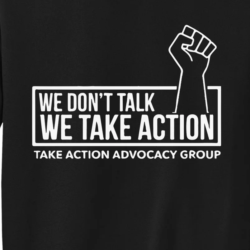 We Don’T Talk We Take Action Sweatshirt