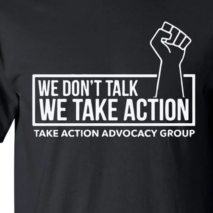 We Don’T Talk We Take Action Tall T-Shirt