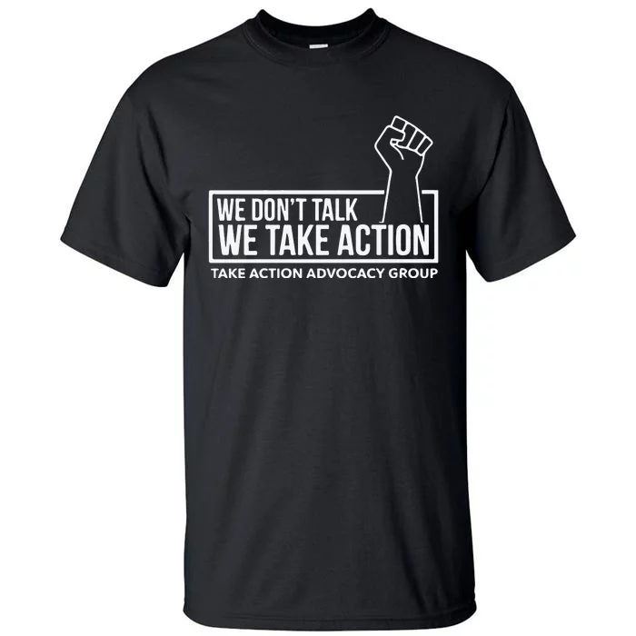 We Don’T Talk We Take Action Tall T-Shirt