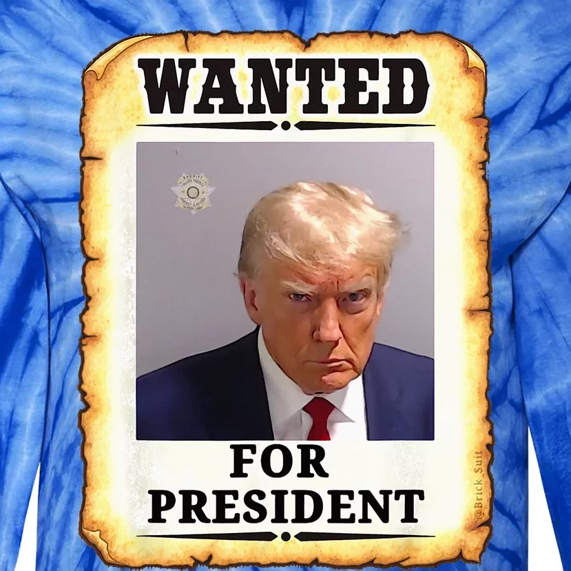 Wanted Donald Trump For President 2024 Tie-Dye Long Sleeve Shirt