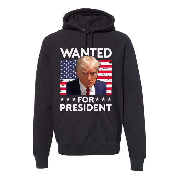 Wanted Donald Trump For President 2024 Trump Mug Shot Premium Hoodie