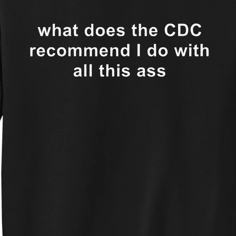 What Does The Cdc Recommend I Do With All This Ass Funny Tall Sweatshirt