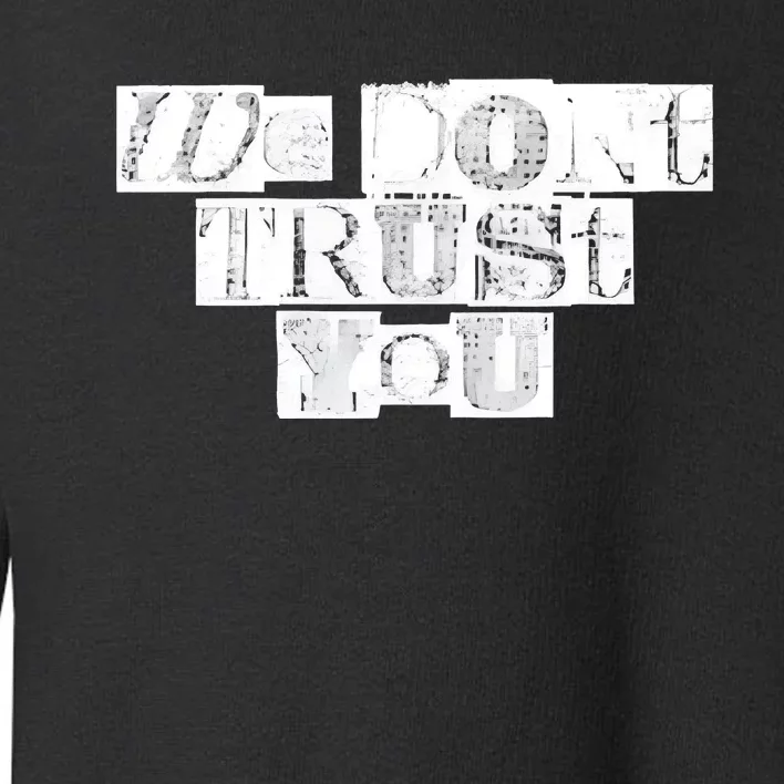 We Dont Trust You Wdty Ransom Toddler Sweatshirt