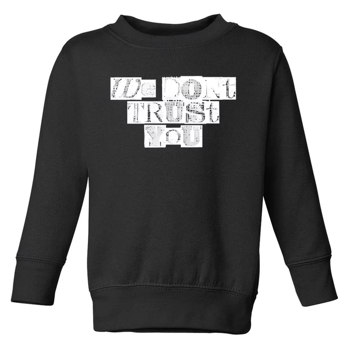 We Dont Trust You Wdty Ransom Toddler Sweatshirt