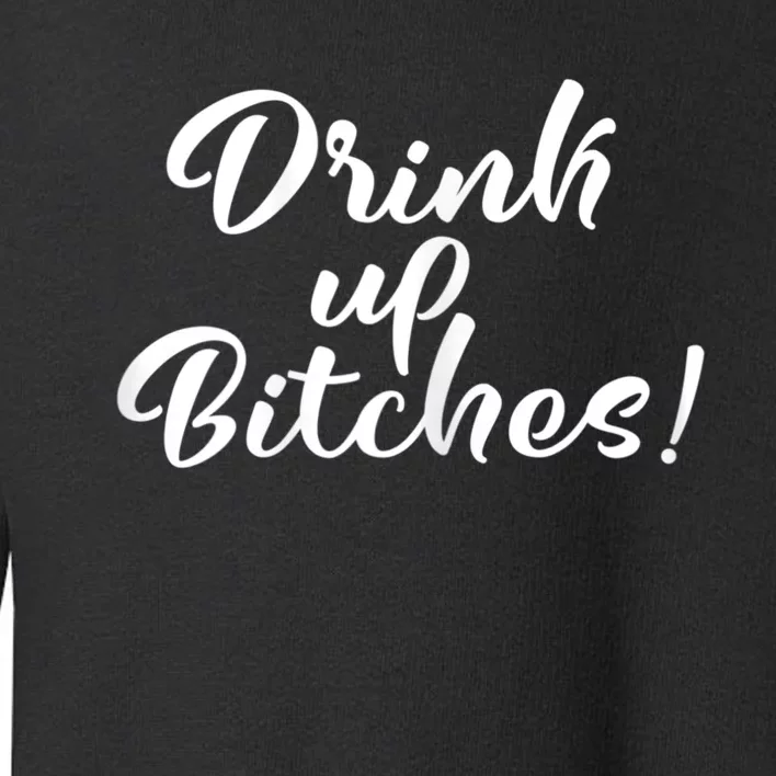 Womens Drink Up Bitches Girls Trip Toddler Sweatshirt