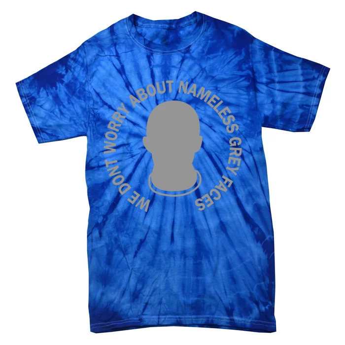 We DonT Worry About Nameless Gray Faces Tie-Dye T-Shirt