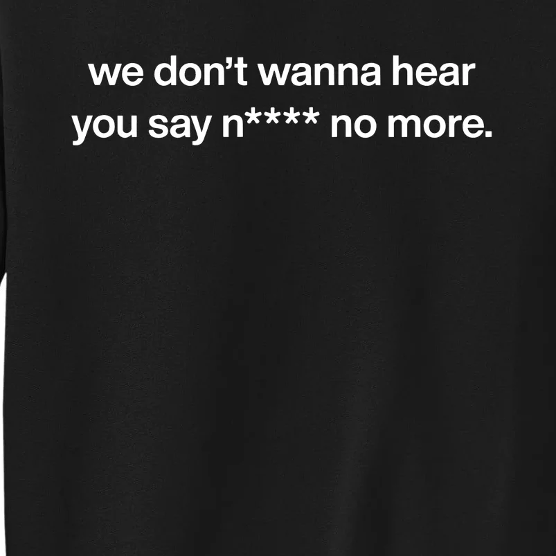 We DonT Wanna Hear You Say Nigga No More Sweatshirt