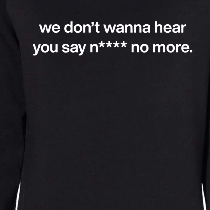 We DonT Wanna Hear You Say Nigga No More Womens California Wash Sweatshirt