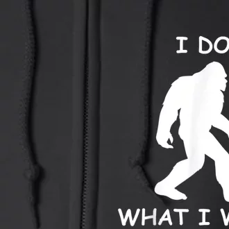 Will Do What I Want Bigfoot Funny Bigfoot Sasquatch Lover Full Zip Hoodie