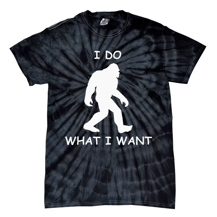 Will Do What I Want Bigfoot Funny Bigfoot Sasquatch Lover Tie-Dye T-Shirt