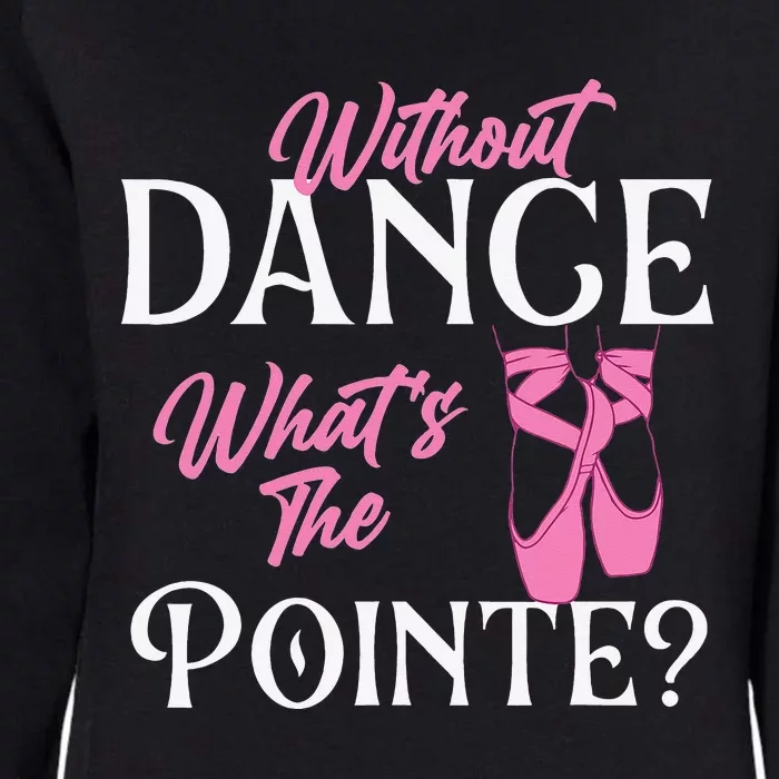 Without Dance What's the Pointe Ballet Dancer Ballerina Womens California Wash Sweatshirt