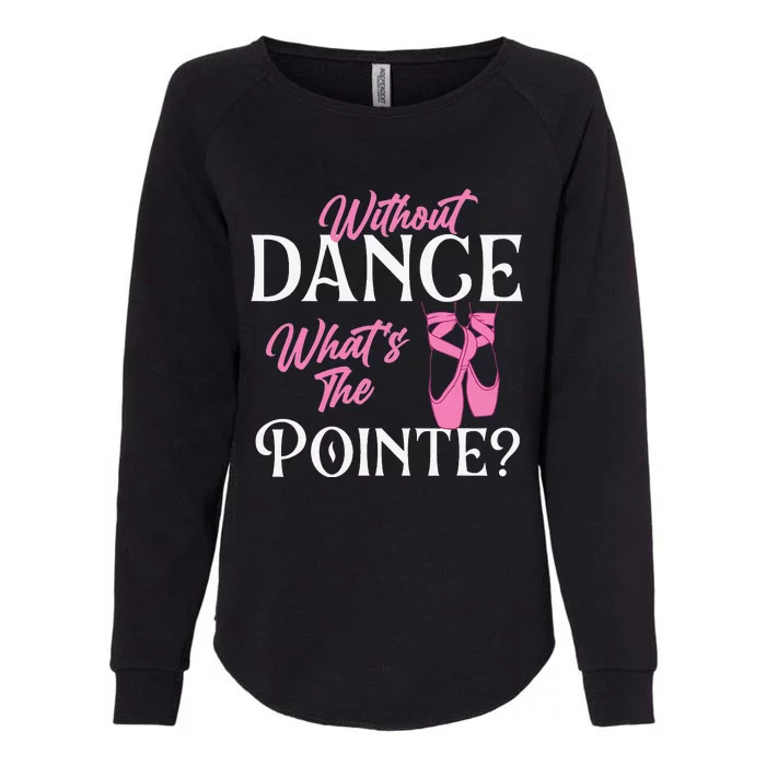 Without Dance What's the Pointe Ballet Dancer Ballerina Womens California Wash Sweatshirt