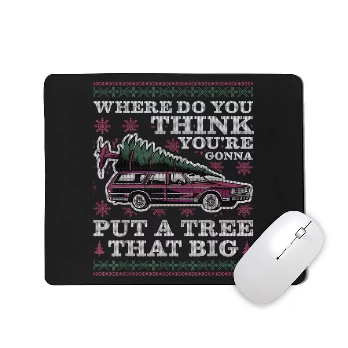 Where Do You Think YouRe Gonna Put A Tree That Big Mousepad