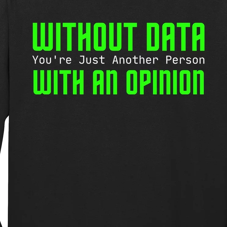 Without Data Youre Just Another Person With An Opinion Long Sleeve Shirt