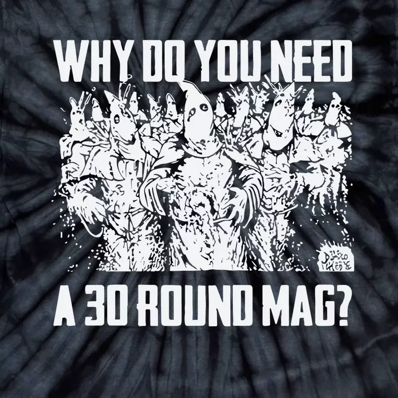 Why Do You Need A 30 Round Mag Tie-Dye T-Shirt