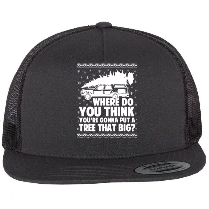 Where Do You Think Youre Gonna Put A Tree That Big Xmas Tree Flat Bill Trucker Hat