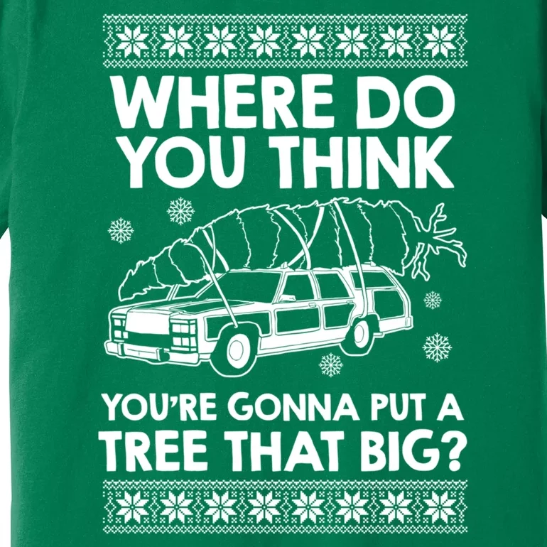 Where Do You Think Youre Gonna Put A Tree That Big Premium T-Shirt