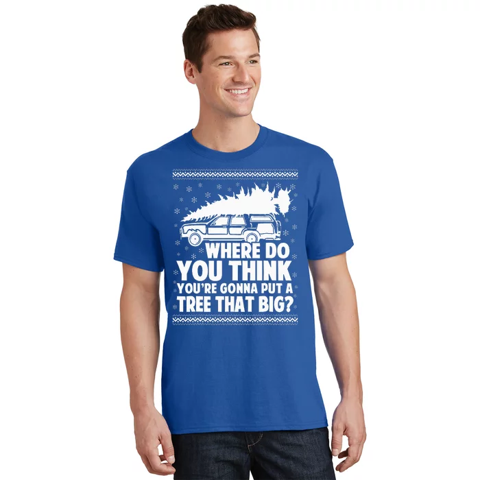 Where Do You Think Youre Gonna Put A Tree That Big Xmas Tree T-Shirt