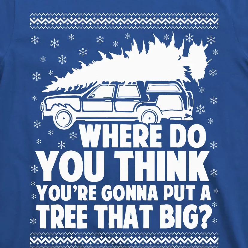 Where Do You Think Youre Gonna Put A Tree That Big Xmas Tree T-Shirt