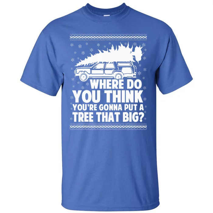 Where Do You Think Youre Gonna Put A Tree That Big Xmas Tree Tall T-Shirt