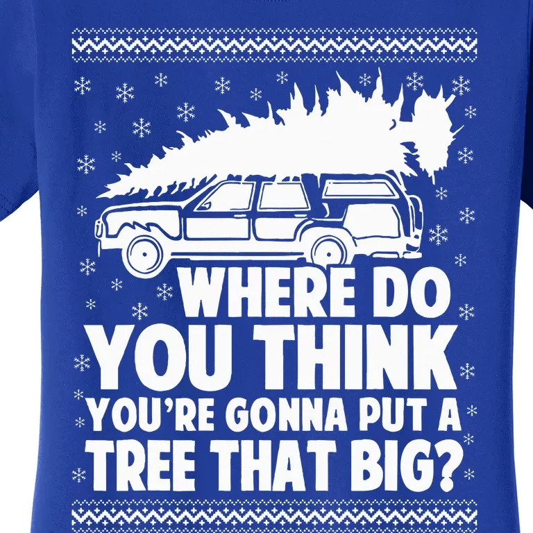 Where Do You Think Youre Gonna Put A Tree That Big Xmas Tree Women's T-Shirt