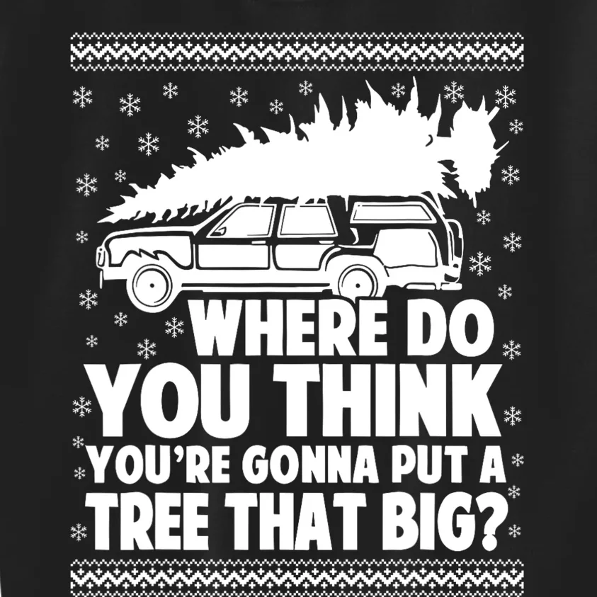 Where Do You Think Youre Gonna Put A Tree That Big Xmas Tree Kids Sweatshirt