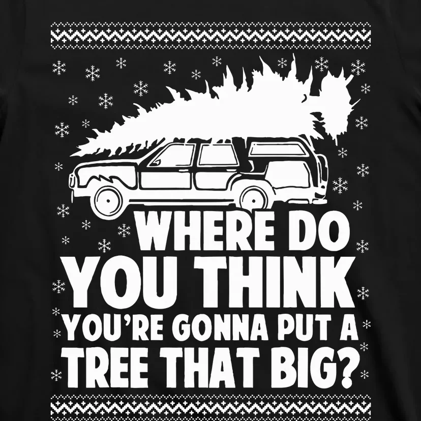 Where Do You Think Youre Gonna Put A Tree That Big Xmas Tree T-Shirt