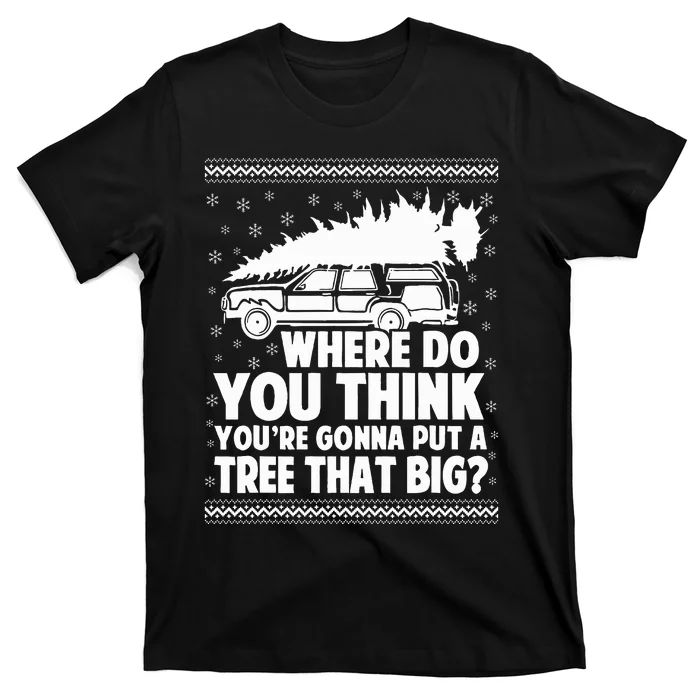 Where Do You Think Youre Gonna Put A Tree That Big Xmas Tree T-Shirt