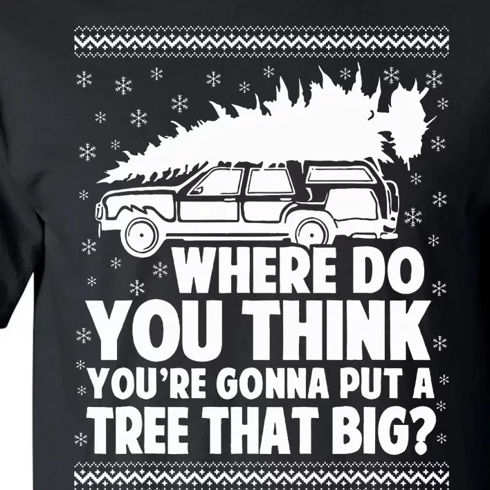 Where Do You Think Youre Gonna Put A Tree That Big Xmas Tree Tall T-Shirt